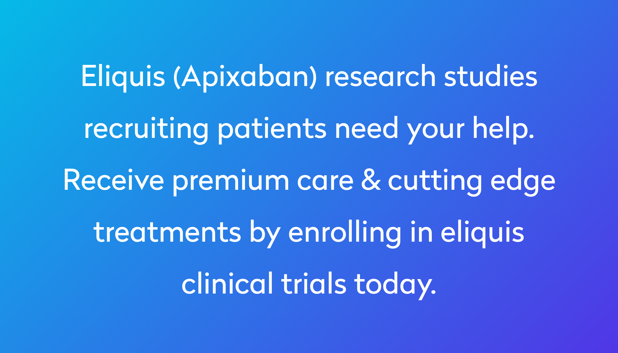 Top 10 Eliquis Clinical Trials 2024 Studies Power Power   Eliquis (Apixaban) Research Studies Recruiting Patients Need Your Help. Receive Premium Care & Cutting Edge Treatments By Enrolling In Eliquis Clinical Trials Today. 